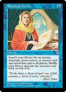 Mystical Tutor
 Search your library for an instant or sorcery card, reveal it, then shuffle and put that card on top.